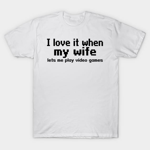 I love it when my wife lets me play video games T-Shirt by WolfGang mmxx